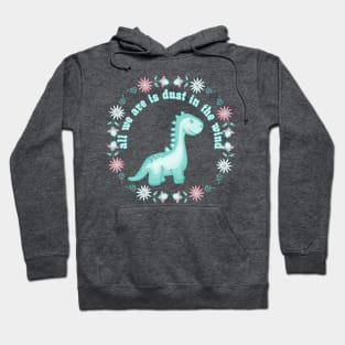 All We Dinosaurs Are Is Dust In The Wind Hoodie